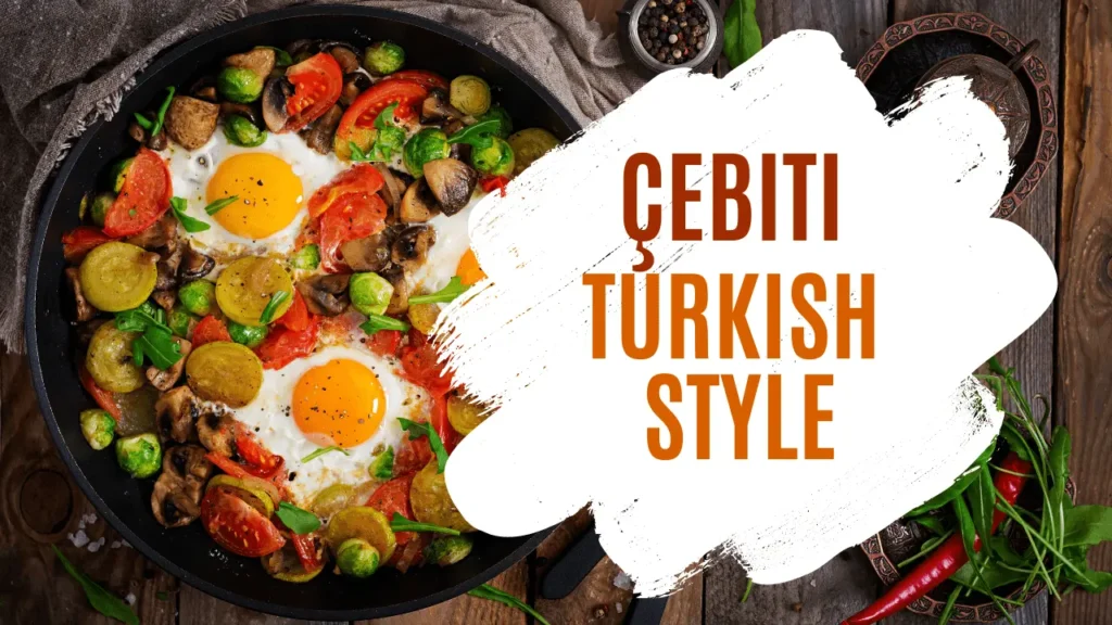 Çebiti Recipe How to Make in Turkish Style in 2024