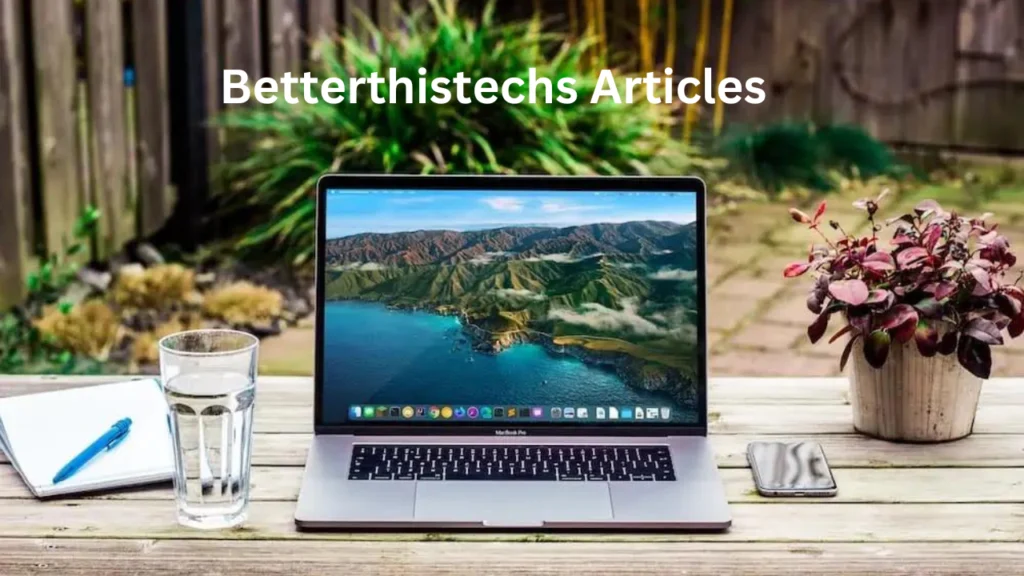 Everything You Need to Know About Betterthistechs Articles