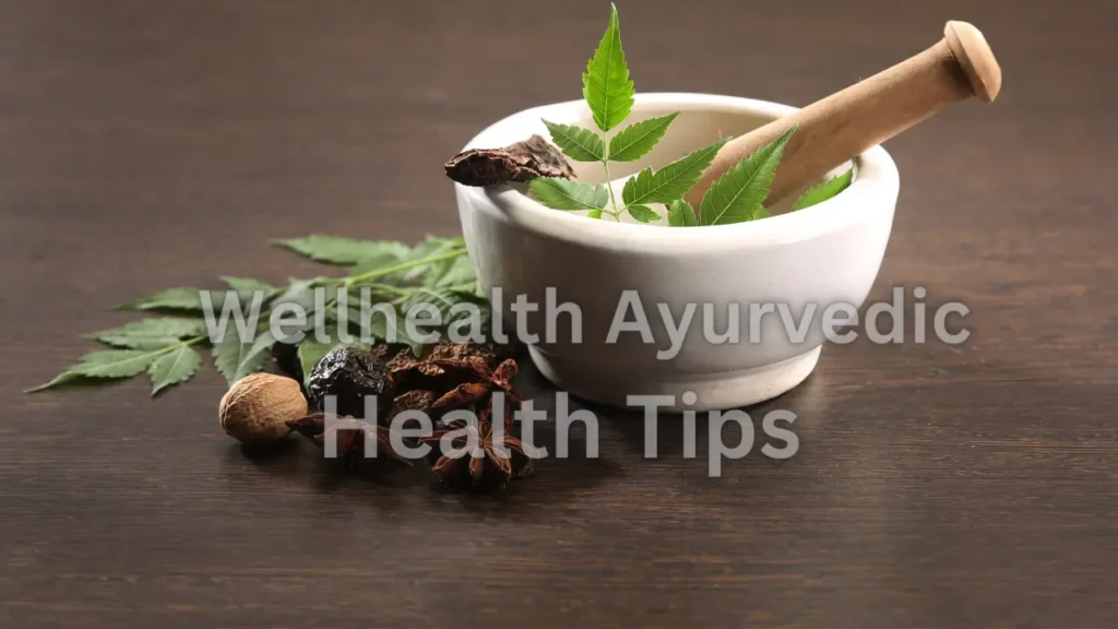 Wellhealth Ayurvedic Health Tips: Unveiling Ancient Secrets