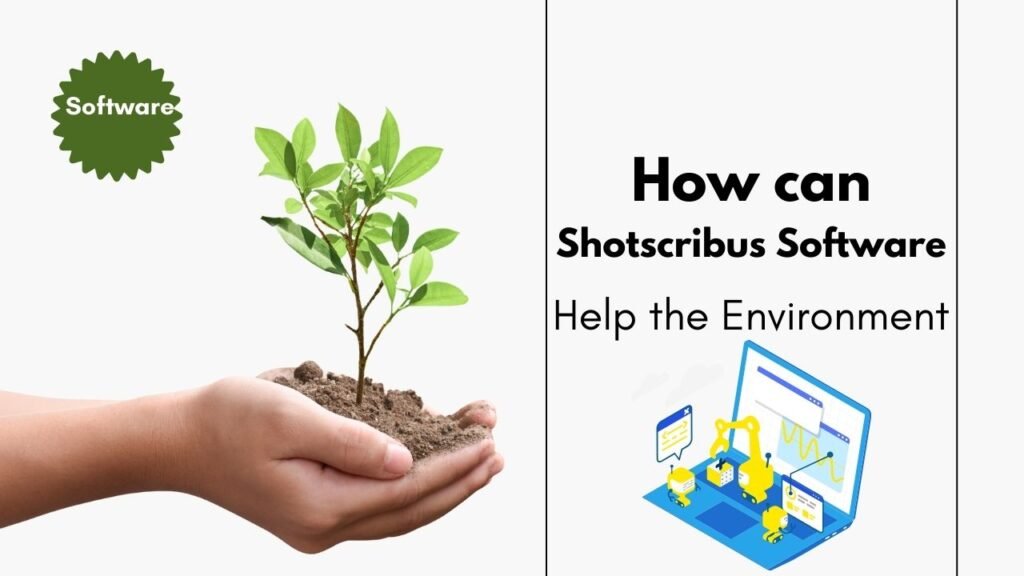 how can shotscribus software help the environment